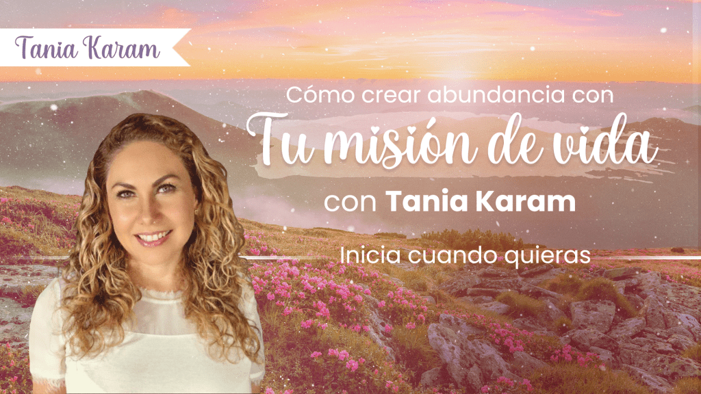 Curso Como Crear Abundancia con tu Misión de Vida – Tania Karam